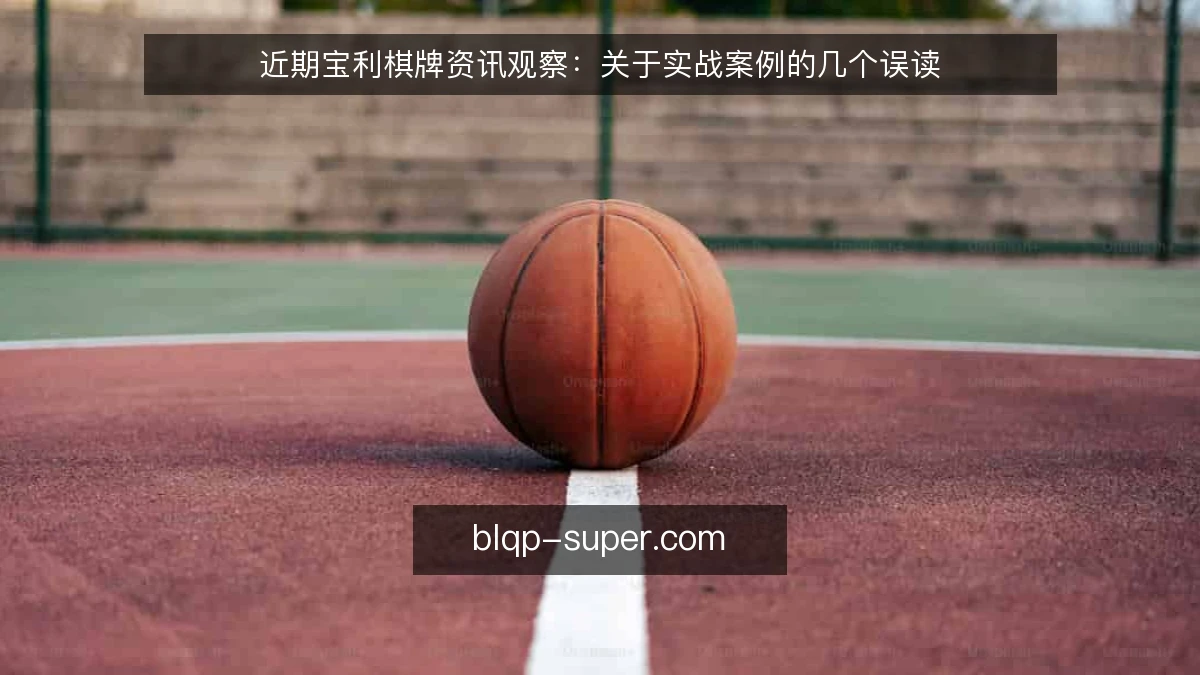 近期宝利棋牌资讯观察：关于实战案例的几个误读
