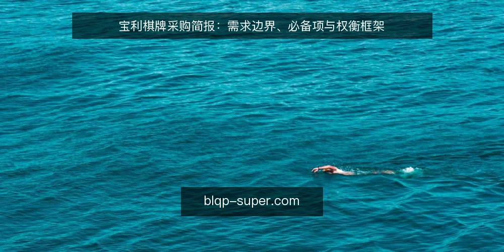 宝利棋牌采购简报：需求边界、必备项与权衡框架 — 需求边界先定清楚 配图