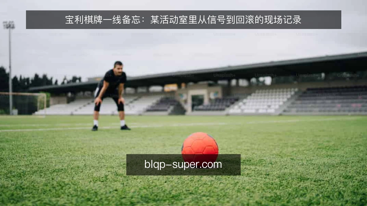 宝利棋牌一线备忘：某活动室里从信号到回滚的现场记录