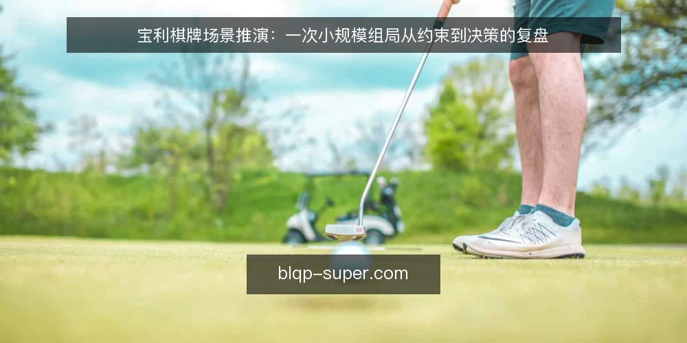 宝利棋牌场景推演：一次小规模组局从约束到决策的复盘 — 场景设定与初始约束 配图